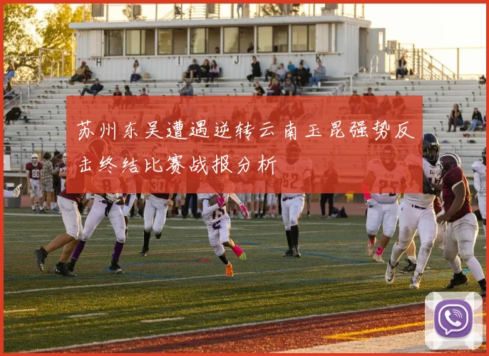 苏州东吴遭遇逆转云南玉昆强势反击终结比赛战报分析